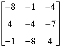 matrix([[-8, -1, -4], [4, -4, -7], [-1, -8, 4]])